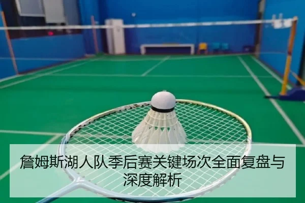 詹姆斯湖人队季后赛关键场次全面复盘与深度解析 | Wukong Sports